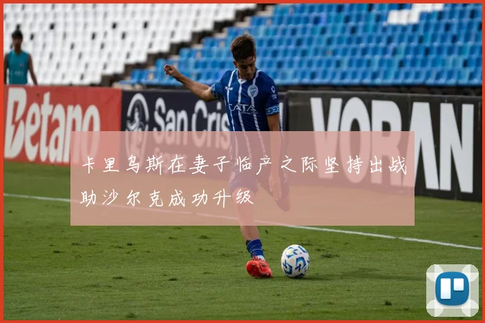 卡里乌斯在妻子临产之际坚持出战助沙尔克成功升级
